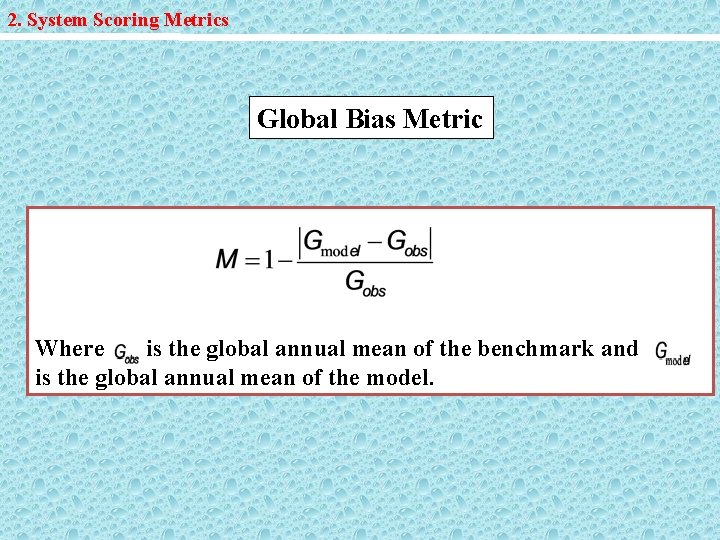 2. System Scoring Metrics Global Bias Metric Where is the global annual mean of