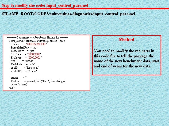 Step 3: modify the code: input_control_para. ncl $ILAMB_ROOT/CODES/subroutines/diagnostics/input_control_para. ncl ; ++++++ Set parameters for