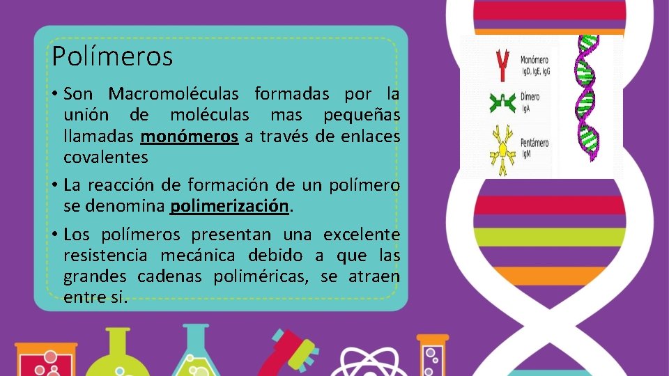 Polímeros • Son Macromoléculas formadas por la unión de moléculas mas pequeñas llamadas monómeros