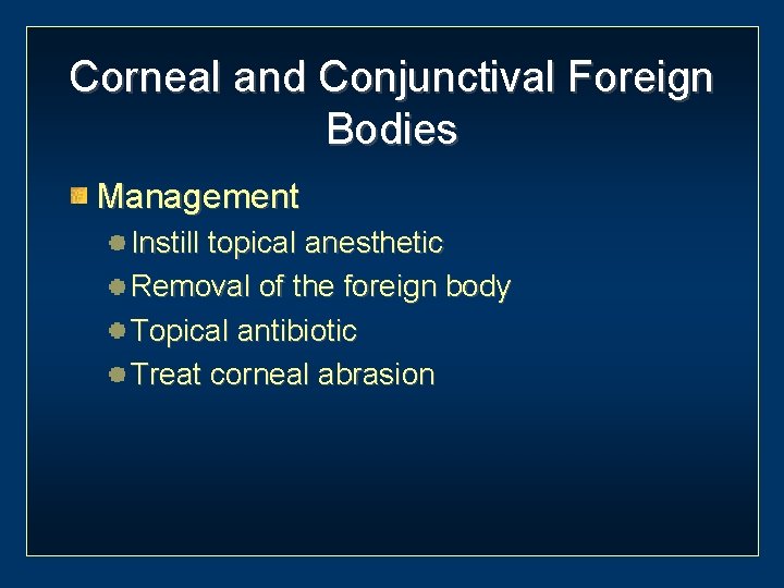 Corneal and Conjunctival Foreign Bodies Management Instill topical anesthetic Removal of the foreign body