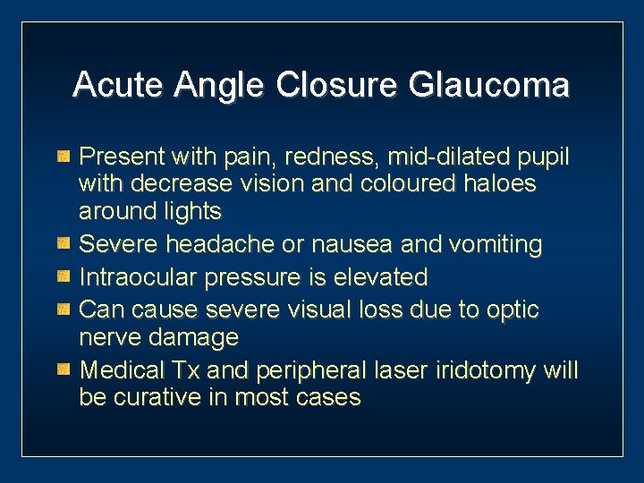 Acute Angle Closure Glaucoma Present with pain, redness, mid-dilated pupil with decrease vision and