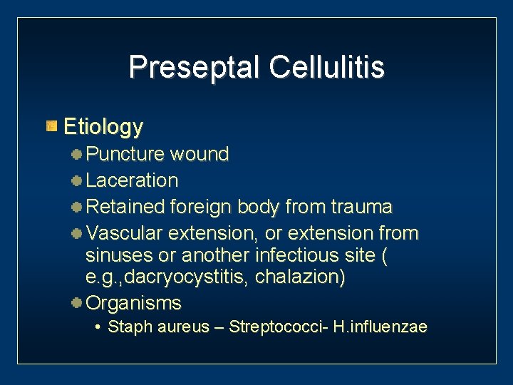 Preseptal Cellulitis Etiology Puncture wound Laceration Retained foreign body from trauma Vascular extension, or