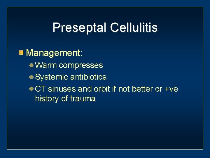 Preseptal Cellulitis Management: Warm compresses Systemic antibiotics CT sinuses and orbit if not better