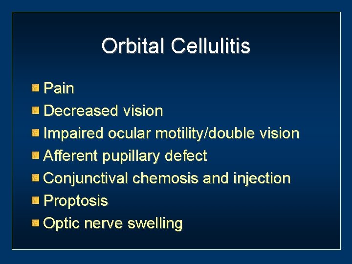 Orbital Cellulitis Pain Decreased vision Impaired ocular motility/double vision Afferent pupillary defect Conjunctival chemosis