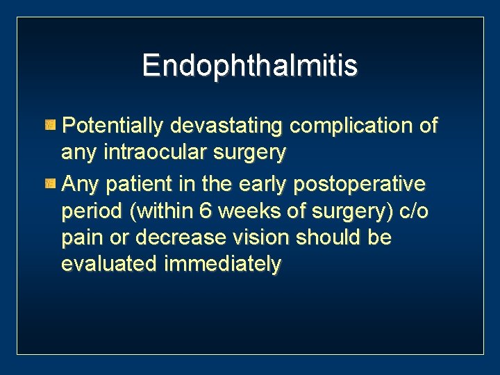 Endophthalmitis Potentially devastating complication of any intraocular surgery Any patient in the early postoperative