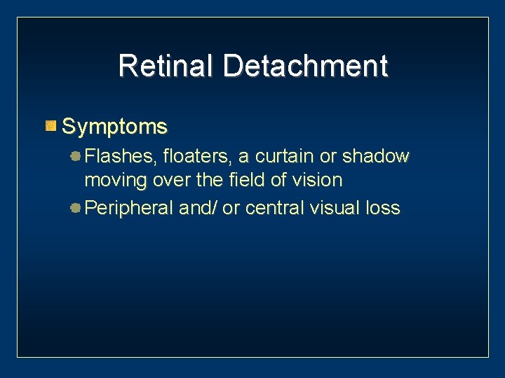 Retinal Detachment Symptoms Flashes, floaters, a curtain or shadow moving over the field of