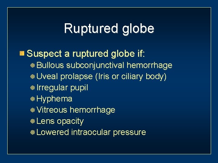 Ruptured globe Suspect a ruptured globe if: Bullous subconjunctival hemorrhage Uveal prolapse (Iris or