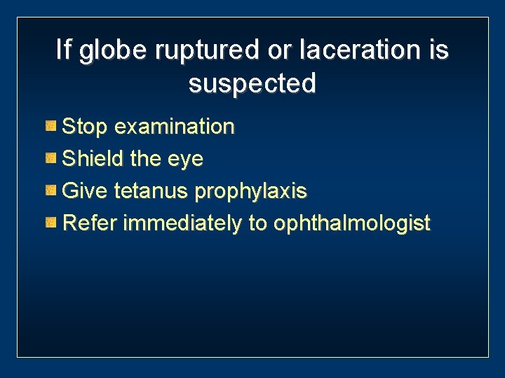 If globe ruptured or laceration is suspected Stop examination Shield the eye Give tetanus