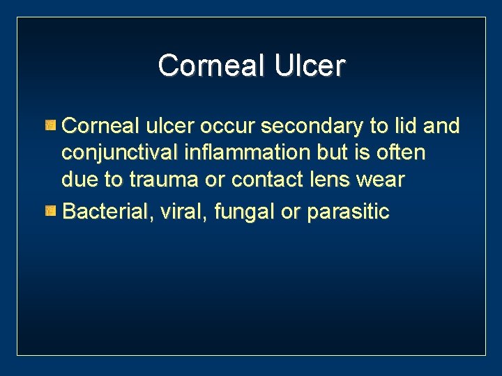Corneal Ulcer Corneal ulcer occur secondary to lid and conjunctival inflammation but is often