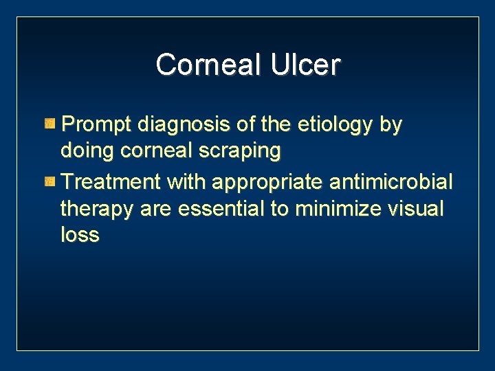 Corneal Ulcer Prompt diagnosis of the etiology by doing corneal scraping Treatment with appropriate
