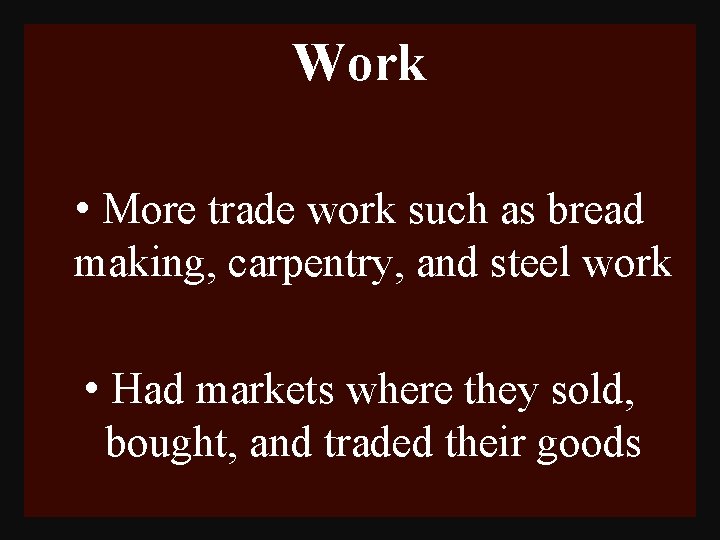 Work • More trade work such as bread making, carpentry, and steel work •