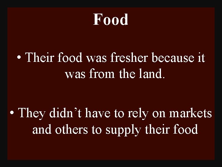 Food • Their food was fresher because it was from the land. • They