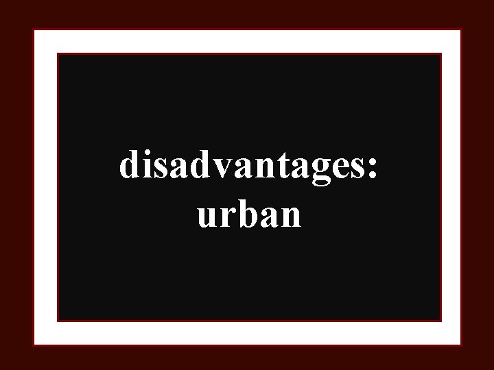 disadvantages: urban 