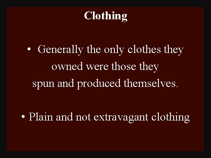 Clothing • Generally the only clothes they owned were those they spun and produced