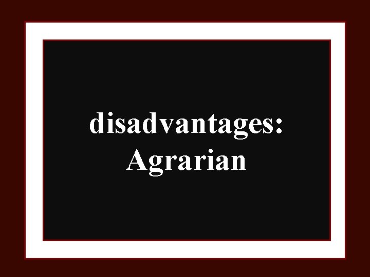 disadvantages: Agrarian 