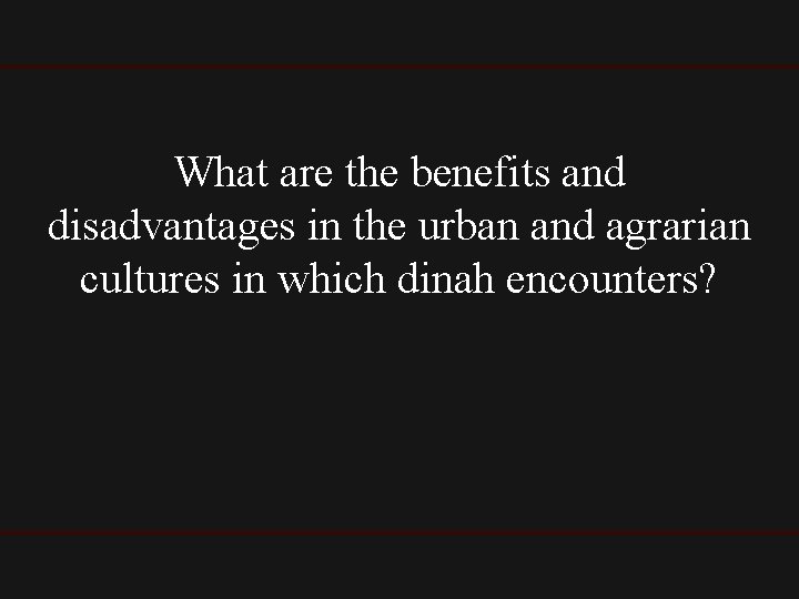 What are the benefits and disadvantages in the urban and agrarian cultures in which