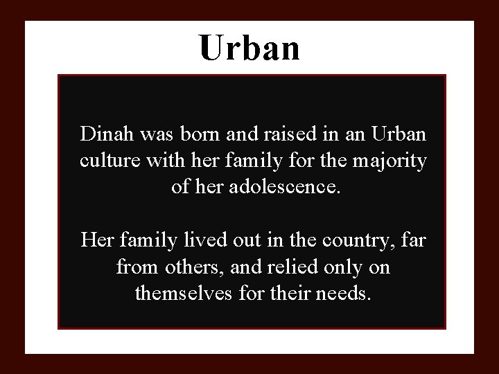 Urban Dinah was born and raised in an Urban culture with her family for