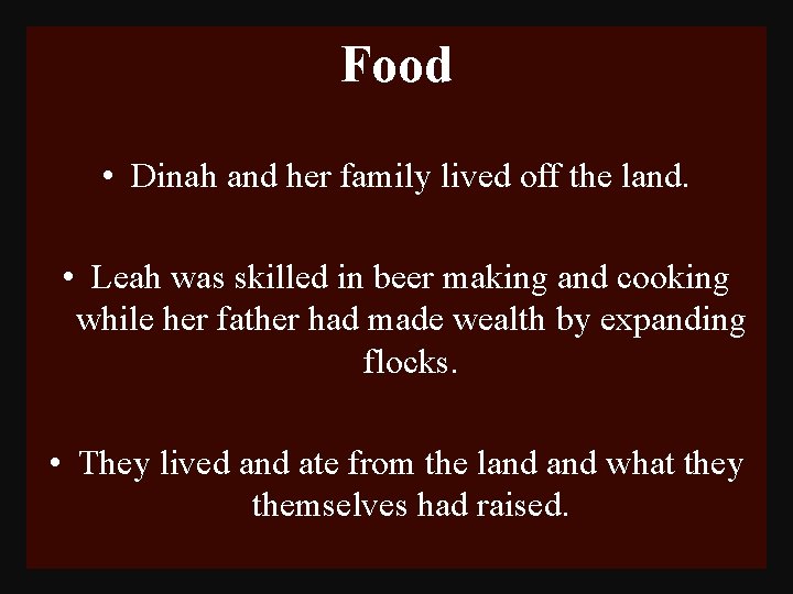 Food • Dinah and her family lived off the land. • Leah was skilled