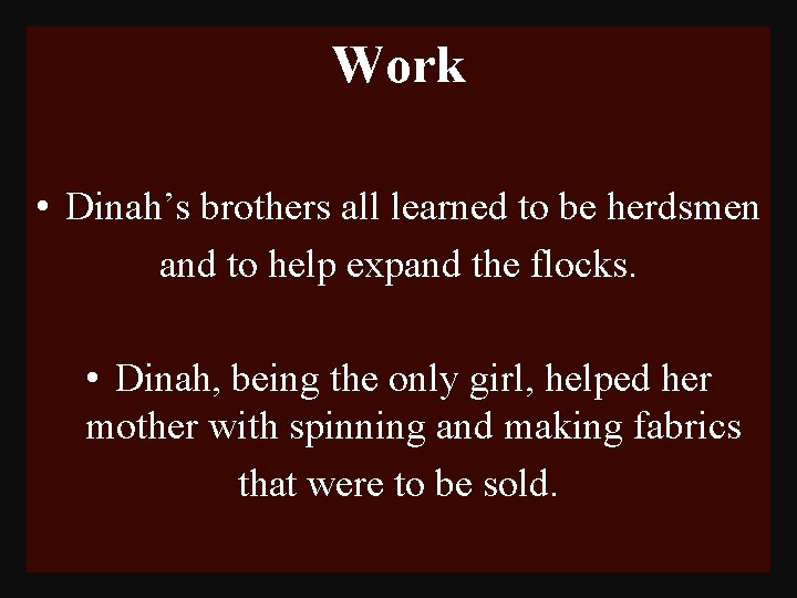 Work • Dinah’s brothers all learned to be herdsmen and to help expand the