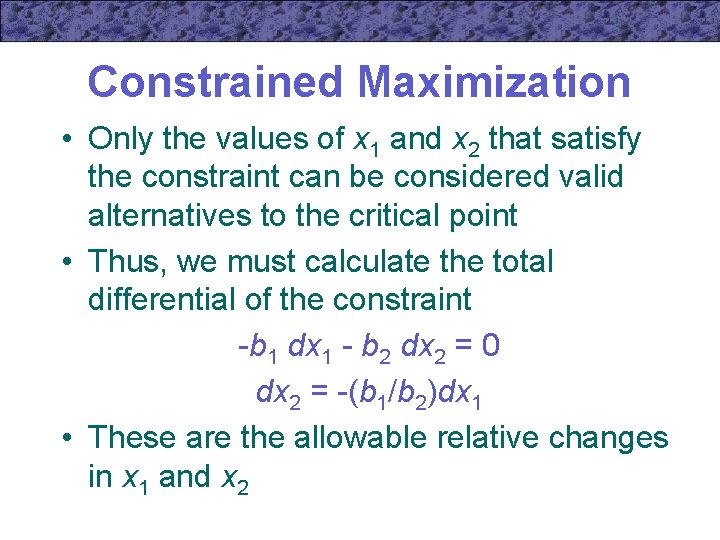 Constrained Maximization • Only the values of x 1 and x 2 that satisfy