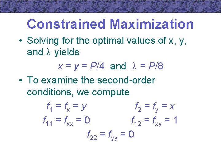 Constrained Maximization • Solving for the optimal values of x, y, and yields x