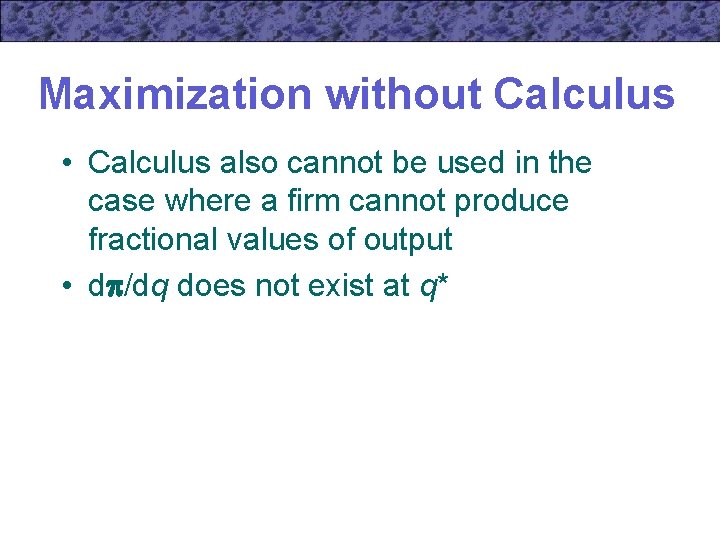 Maximization without Calculus • Calculus also cannot be used in the case where a