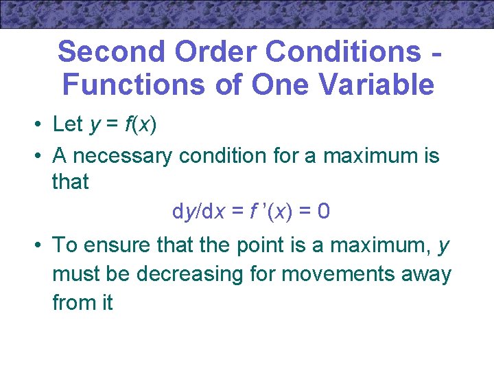 Second Order Conditions Functions of One Variable • Let y = f(x) • A