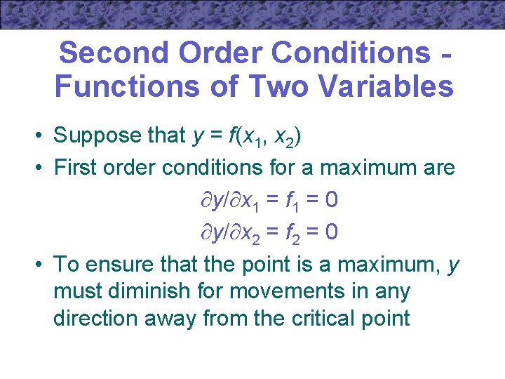 Second Order Conditions Functions of Two Variables • Suppose that y = f(x 1,