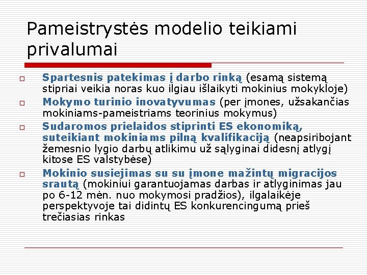 Pameistrystės modelio teikiami privalumai o o Spartesnis patekimas į darbo rinką (esamą sistemą stipriai