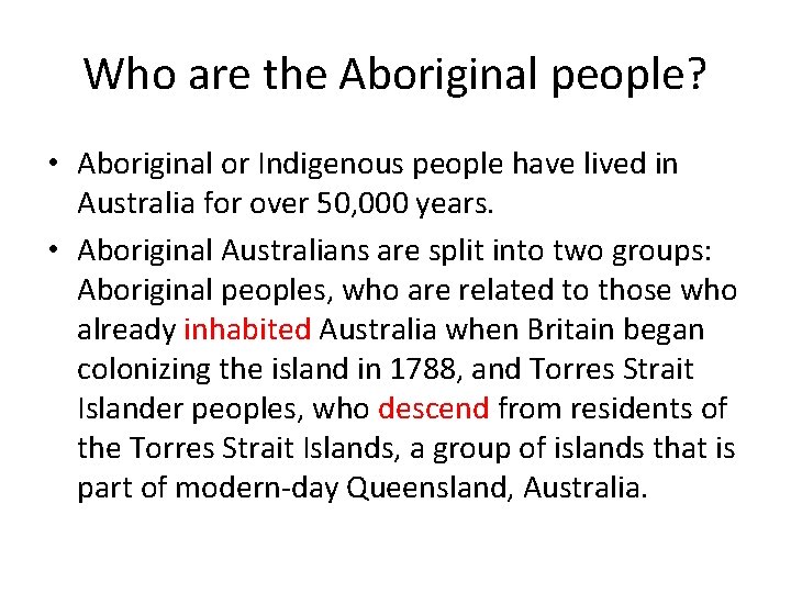 Who are the Aboriginal people? • Aboriginal or Indigenous people have lived in Australia