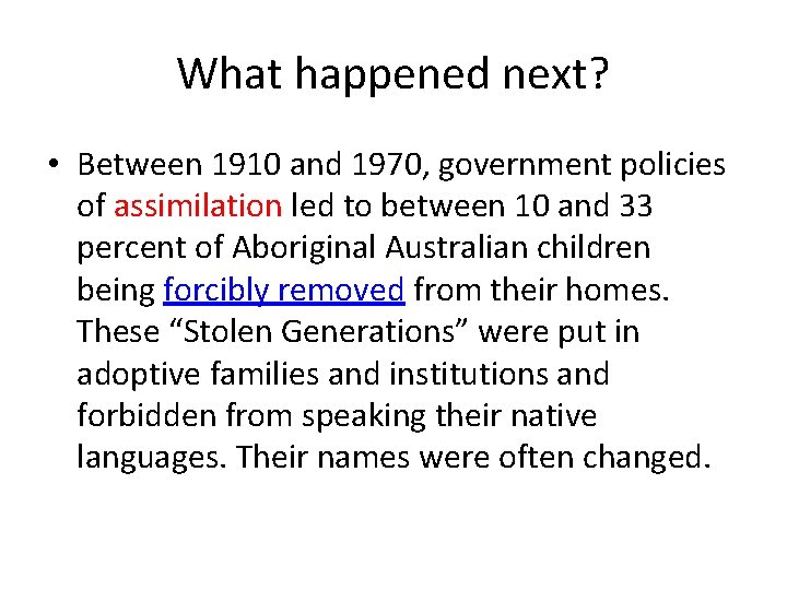 What happened next? • Between 1910 and 1970, government policies of assimilation led to