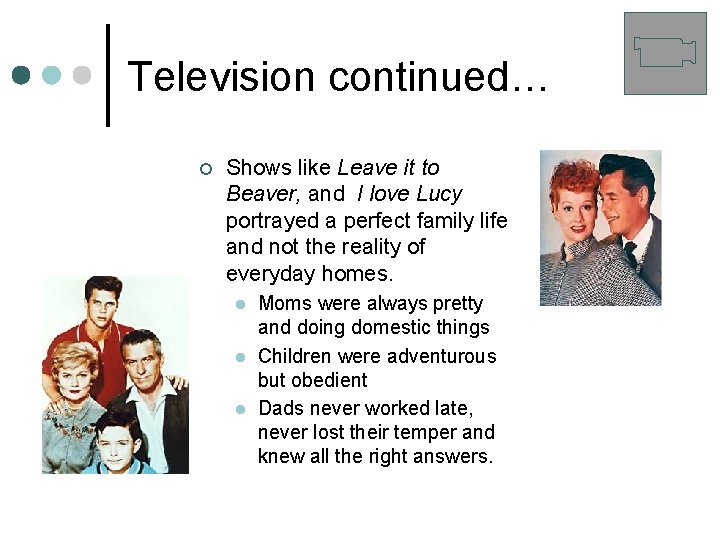 Television continued… ¢ Shows like Leave it to Beaver, and I love Lucy portrayed