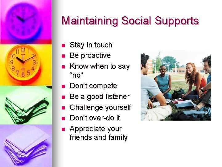 Maintaining Social Supports n n n n Stay in touch Be proactive Know when