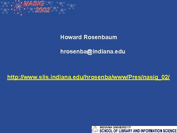 Howard Rosenbaum hrosenba@indiana. edu http: //www. slis. indiana. edu/hrosenba/www/Pres/nasig_02/ 