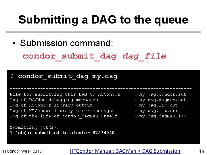 Submitting a DAG to the queue • Submission command: condor_submit_dag dag_file $ condor_submit_dag my.