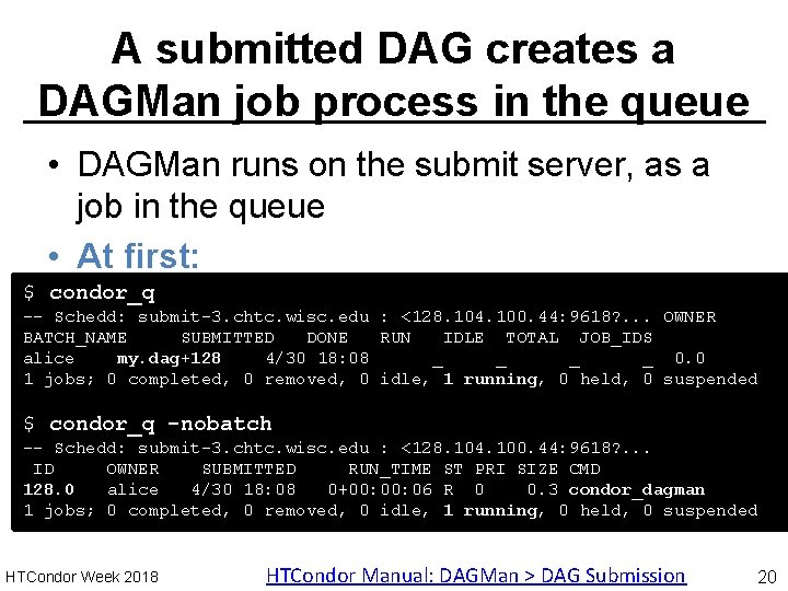 A submitted DAG creates a DAGMan job process in the queue • DAGMan runs