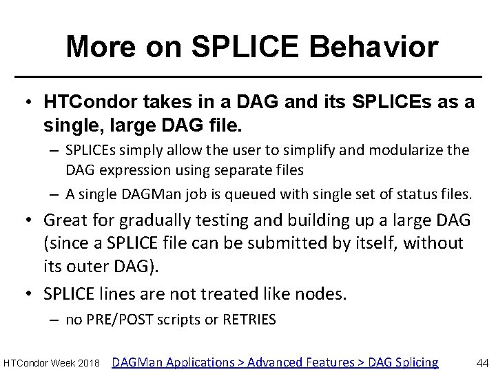 More on SPLICE Behavior • HTCondor takes in a DAG and its SPLICEs as