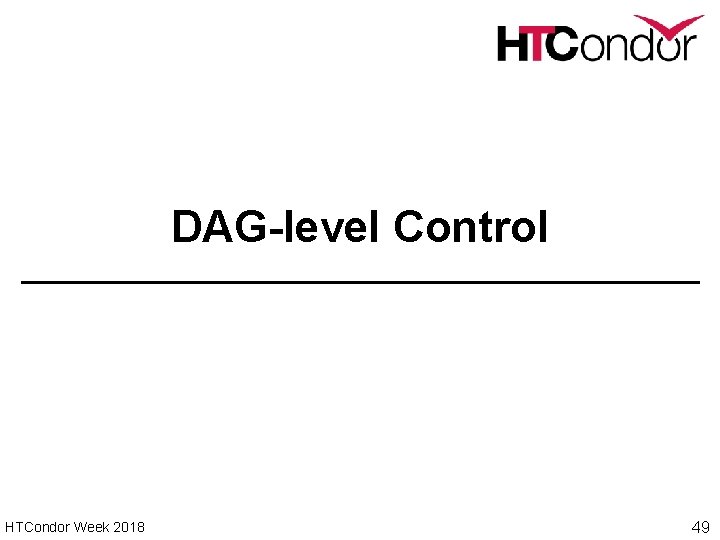 DAG-level Control HTCondor Week 2018 49 