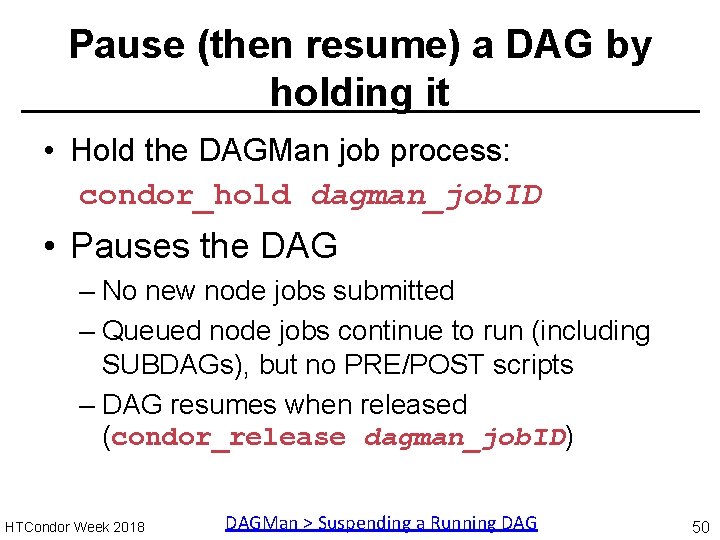 Pause (then resume) a DAG by holding it • Hold the DAGMan job process: