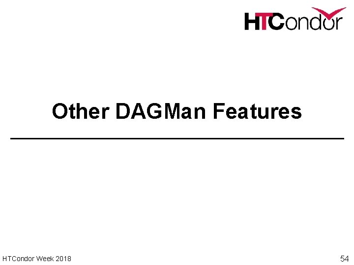 Other DAGMan Features HTCondor Week 2018 54 