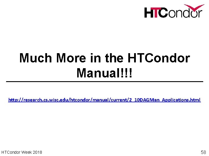 Much More in the HTCondor Manual!!! http: //research. cs. wisc. edu/htcondor/manual/current/2_10 DAGMan_Applications. html HTCondor