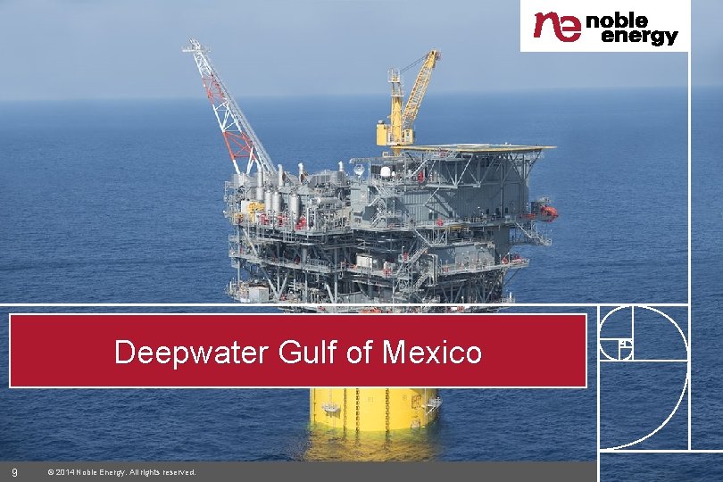 Deepwater Gulf of Mexico 9 © 2014 Noble Energy. All rights reserved. 