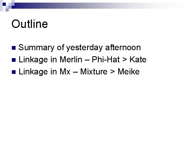 Outline Summary of yesterday afternoon n Linkage in Merlin – Phi-Hat > Kate n