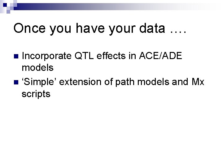 Once you have your data …. Incorporate QTL effects in ACE/ADE models n ‘Simple’
