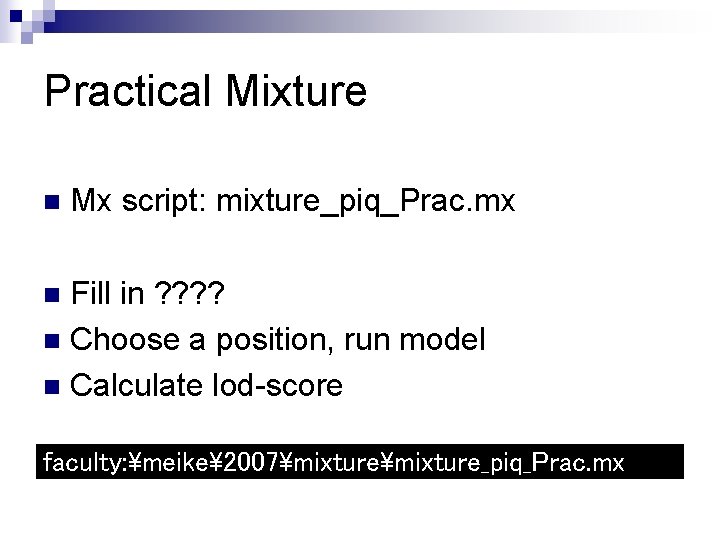 Practical Mixture n Mx script: mixture_piq_Prac. mx Fill in ? ? n Choose a