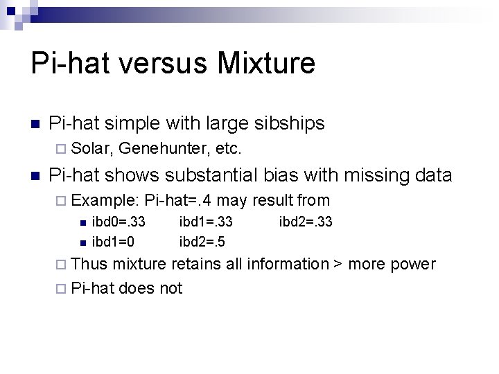 Pi-hat versus Mixture n Pi-hat simple with large sibships ¨ Solar, n Genehunter, etc.