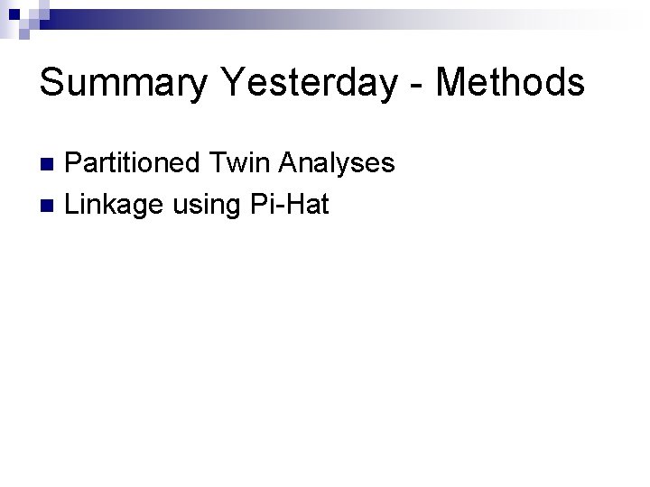 Summary Yesterday - Methods Partitioned Twin Analyses n Linkage using Pi-Hat n 