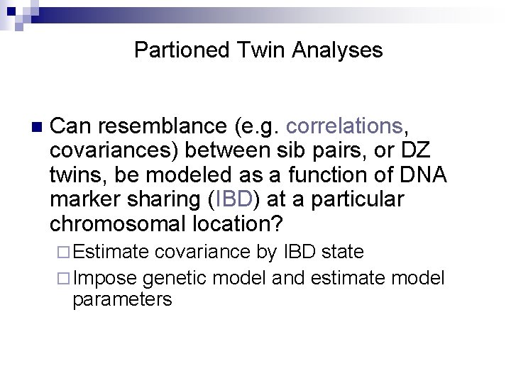 Partioned Twin Analyses n Can resemblance (e. g. correlations, covariances) between sib pairs, or
