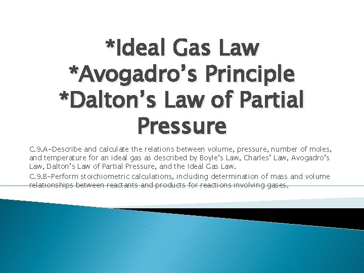 *Ideal Gas Law *Avogadro’s Principle *Dalton’s Law of Partial Pressure C. 9. A-Describe and