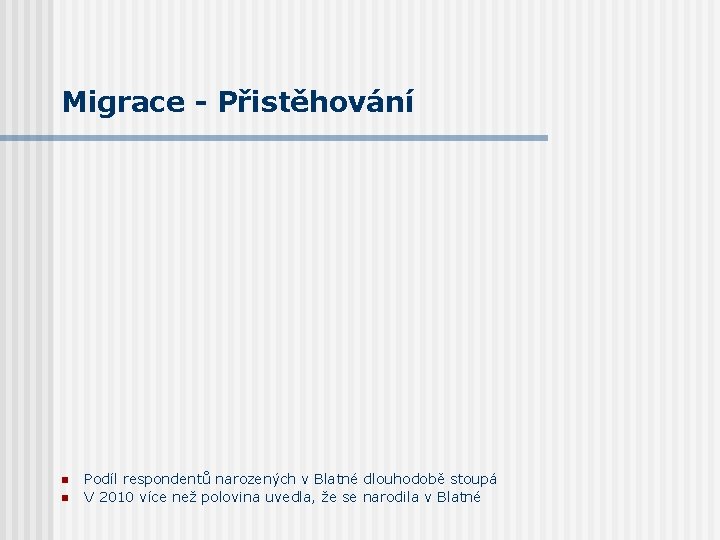 Migrace - Přistěhování n n Podíl respondentů narozených v Blatné dlouhodobě stoupá V 2010